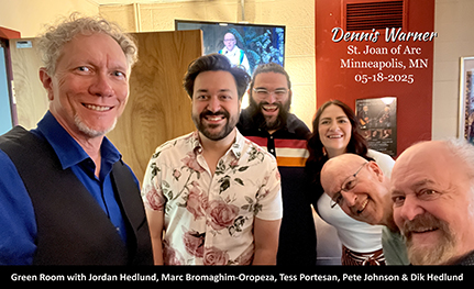 Dennis Warner @ St In the green room: Dennis Warner, Jordan Hedlund, Marc Bromaghim-Oropeza, Tess Portesan, Pete Johnson and Dik Hedlund.

Joan of Arc Church in Minneapolis, 5-18-2025.
